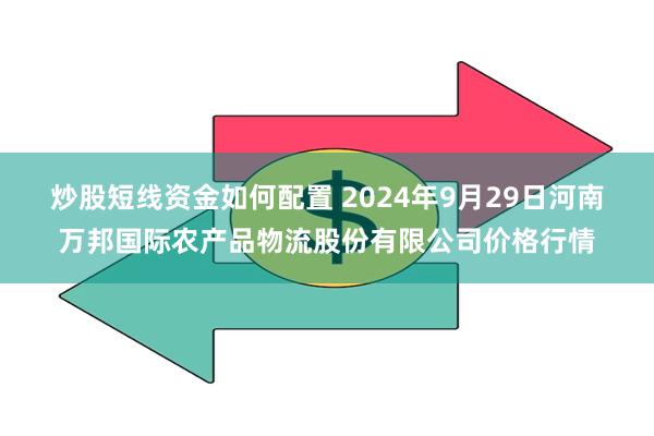 炒股短线资金如何配置 2024年9月29日河南万邦国际农产品物流股份有限公司价格行情