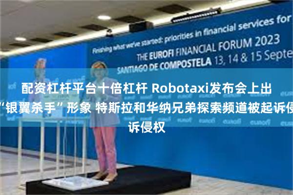 配资杠杆平台十倍杠杆 Robotaxi发布会上出现“银翼杀手”形象 特斯拉和华纳兄弟探索频道被起诉侵权